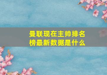 曼联现在主帅排名榜最新数据是什么