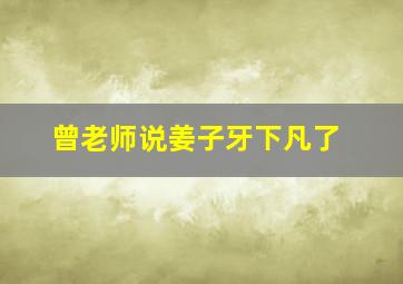 曾老师说姜子牙下凡了