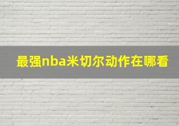 最强nba米切尔动作在哪看