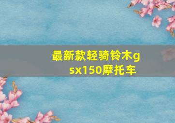 最新款轻骑铃木gsx150摩托车