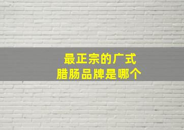 最正宗的广式腊肠品牌是哪个