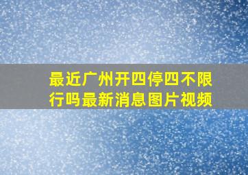 最近广州开四停四不限行吗最新消息图片视频