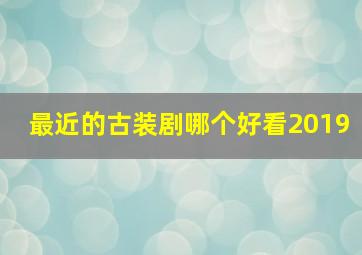 最近的古装剧哪个好看2019