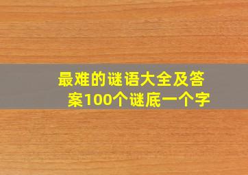 最难的谜语大全及答案100个谜底一个字