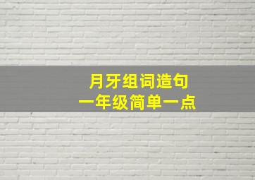 月牙组词造句一年级简单一点