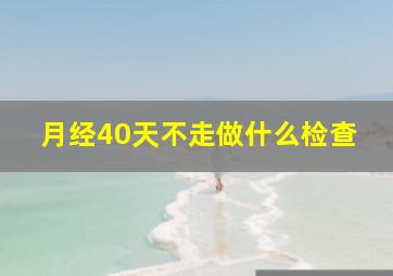 月经40天不走做什么检查