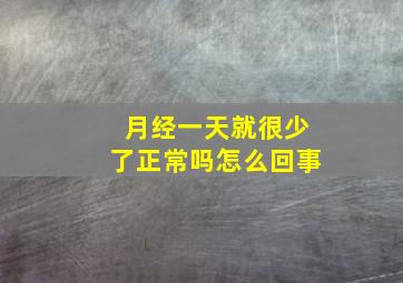 月经一天就很少了正常吗怎么回事