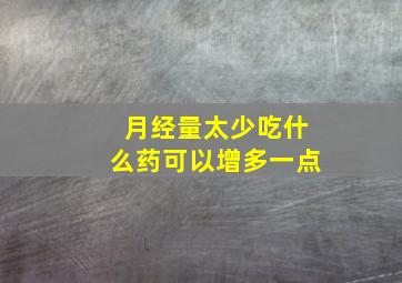 月经量太少吃什么药可以增多一点