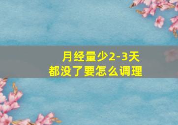 月经量少2-3天都没了要怎么调理