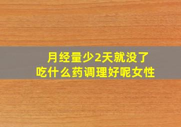 月经量少2天就没了吃什么药调理好呢女性