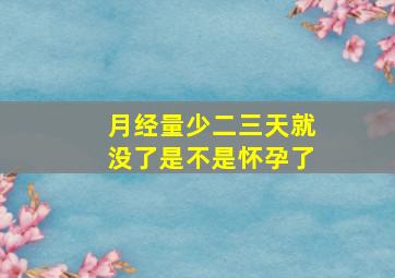 月经量少二三天就没了是不是怀孕了