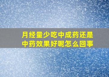 月经量少吃中成药还是中药效果好呢怎么回事