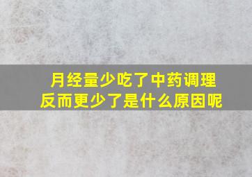 月经量少吃了中药调理反而更少了是什么原因呢