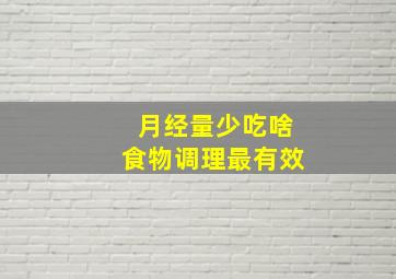 月经量少吃啥食物调理最有效