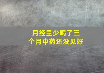 月经量少喝了三个月中药还没见好