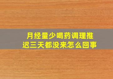 月经量少喝药调理推迟三天都没来怎么回事