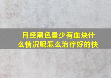 月经黑色量少有血块什么情况呢怎么治疗好的快