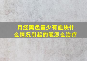 月经黑色量少有血块什么情况引起的呢怎么治疗