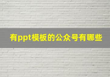 有ppt模板的公众号有哪些