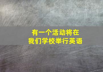 有一个活动将在我们学校举行英语