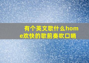 有个英文歌什么home欢快的歌前奏吹口哨