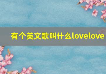 有个英文歌叫什么lovelove