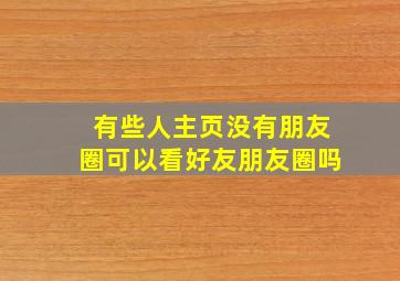 有些人主页没有朋友圈可以看好友朋友圈吗