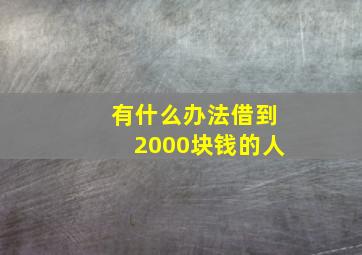 有什么办法借到2000块钱的人