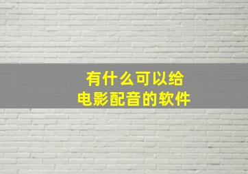 有什么可以给电影配音的软件