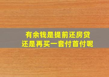 有余钱是提前还房贷还是再买一套付首付呢