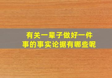 有关一辈子做好一件事的事实论据有哪些呢