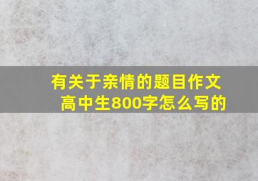 有关于亲情的题目作文高中生800字怎么写的