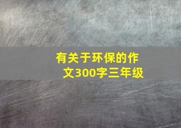 有关于环保的作文300字三年级