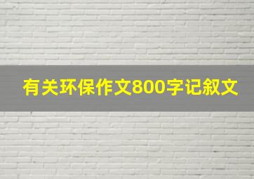 有关环保作文800字记叙文