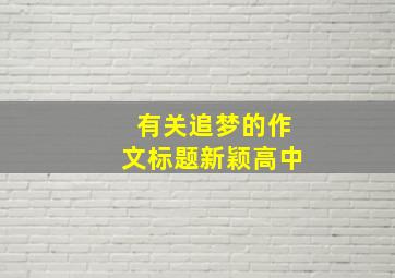 有关追梦的作文标题新颖高中