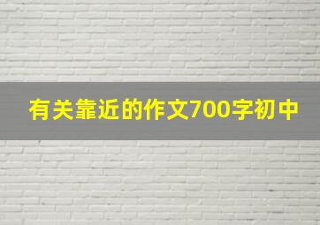 有关靠近的作文700字初中