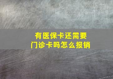 有医保卡还需要门诊卡吗怎么报销