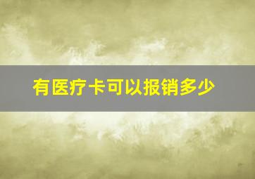 有医疗卡可以报销多少