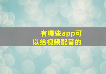 有哪些app可以给视频配音的