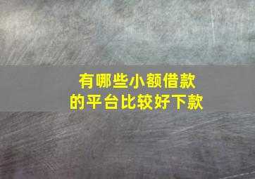 有哪些小额借款的平台比较好下款