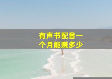 有声书配音一个月能赚多少