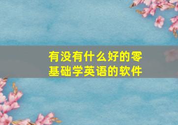 有没有什么好的零基础学英语的软件