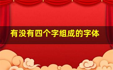 有没有四个字组成的字体