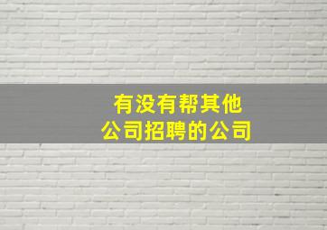 有没有帮其他公司招聘的公司