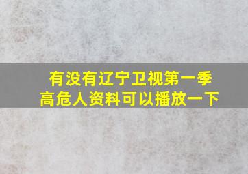 有没有辽宁卫视第一季高危人资料可以播放一下