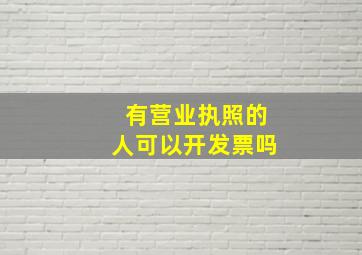 有营业执照的人可以开发票吗