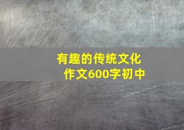 有趣的传统文化作文600字初中