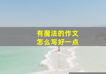 有魔法的作文怎么写好一点