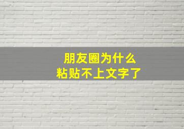 朋友圈为什么粘贴不上文字了