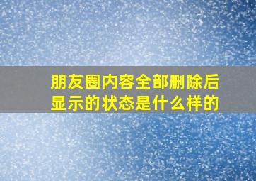 朋友圈内容全部删除后显示的状态是什么样的